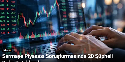 Sermaye Piyasası Soruşturmasında 20 Şüpheli Daha Tutuklandı