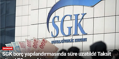 SGK borç yapılandırmasında süre uzatıldı! Taksit süresi 72 aya çıktı