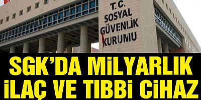 SGK’da milyarlık ilaç ve tıbbi cihaz operasonu