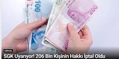 SGK Uyarıyor! 206 Bin Kişinin Hakkı İptal Oldu