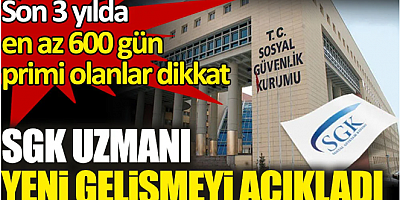SGK uzmanı yeni gelişmeyi açıkladı. Son 3 yılda en az 600 gün primi olanlar dikkat