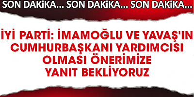 Sıcak haber. İYİ Parti: İmamoğlu ve Yavaş'ın cumhurbaşkanı yardımcısı olması önerimize yanıt bekliyoruz