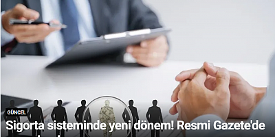 Sigorta sisteminde yeni dönem! Resmi Gazete'de yayımlandı