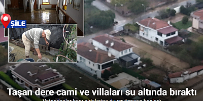 Şile’de taşan dere cami ve villaları su altında bıraktı