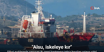 Silivri açıklarında çarpışan iki gemi kaptanının telsiz kayıtları ortaya çıktı: 