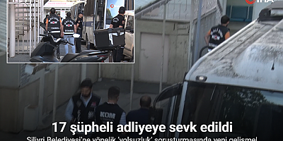 Silivri Belediyesi’ne yönelik ’yolsuzluk’ soruşturmasında 17 şüpheli adliyeye sevk edildi
