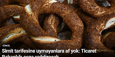 Simit tarifesine uymayanlara af yok: Ticaret Bakanlığı ceza yağdıracak