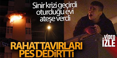 Sinir krizi geçiren genç oturduğu evi ateşe verdi, balkona çıkıp sigara içti