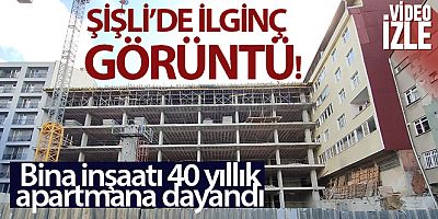 Şişli'de ilginç görüntü: Bina inşaatı 40 yıllık apartmana dayandı