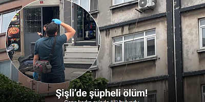 Şişli’de şüpheli ölüm: Genç kadın evinde ölü bulundu