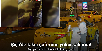 Şişli’de taksi şoförüne yolcu saldırısı: Ağır yaralanan taksici kalp krizi geçirdi