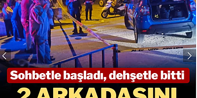Sohbetle başladı, dehşetle bitti: 2 arkadaşını sokak ortasında katletti