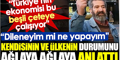 Sokak röportajında kendisinin ve ülkenin durumunu ağlaya ağlaya anlattı. Dileneyim mi ya ne yapayım