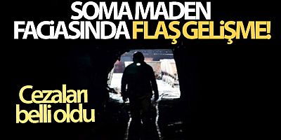 Soma maden faciasında flaş gelişme! Cezaları belli oldu