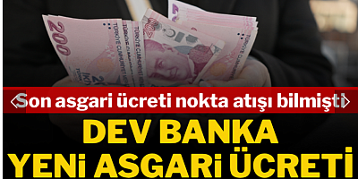 Son asgari ücreti nokta atışı bilmişti: Dev banka asgari ücrete yapılacak yeni zammı duyurdu