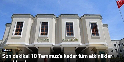 Son dakika! 10 Temmuz’a kadar tüm etkinlikler yasaklandı