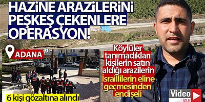 SON DAKİKA Adana'da hazine arazilerini peşkeş çekenlere operasyon