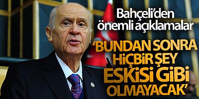 SON DAKİKA Bahçeli: 'Bundan sonra hiçbir şey eskisi gibi olmayacak'