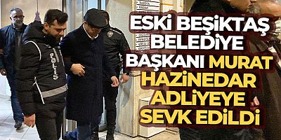 SON DAKİKA Beşiktaş eski Belediye Başkanı Murat Hazinedar adliyeye sevk edildi