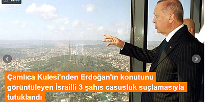 SON DAKİKA Çamlıca Kulesi'nden Erdoğan'ın konutunu görüntüleyen İsrailli 3 şahıs casusluk suçlamasıyla tutuklandı