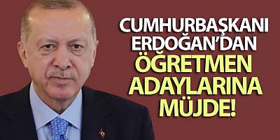 SON DAKİKA Cumhurbaşkanı Erdoğan'dan öğretmen adaylarına müjde