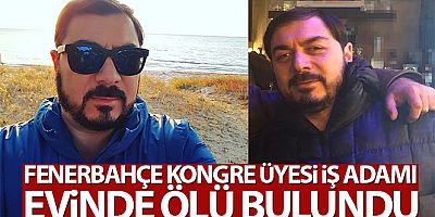 SON DAKİKA Fenerbahçe Kongre üyesi iş adamı evinde ölü bulundu