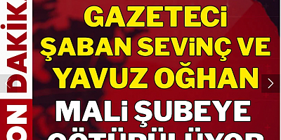 Son Dakika... Gazeteci Şaban Sevinç ve Yavuz Oğhan mali şubeye götürülüyor!