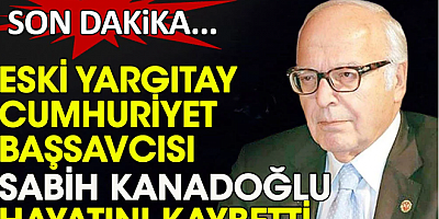 Son dakika haberi... Yargıtay Onursal Cumhuriyet Başsavcısı Sabih Kanadoğlu yaşamını yitirdi