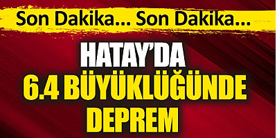 Son dakika. Hatay'da 6.4 büyüklüğünde deprem