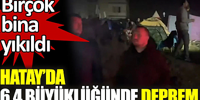 Son dakika. Hatay'da 6.4 büyüklüğünde deprem