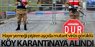SON DAKİKA Hayır yemeği pişiren aşçıda mutant virüs görüldü, köy karantinaya alındı