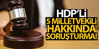 SON DAKİKA HDP'li 5 milletvekili hakkında soruşturma