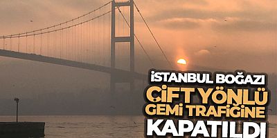 SON DAKİKA İstanbul Boğazı çift yönlü olarak gemi trafiğine kapatıldı