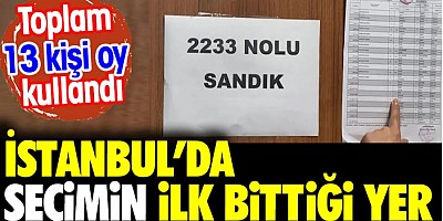 SON DAKİKA İstanbul'da seçimin ilk bittiği yer: Toplam 13 kişi oy kullandı