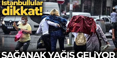 SON DAKİKA İstanbullular dikkat! Sağanak yağış geliyor