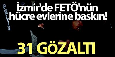 SON DAKİKA İzmir'de FETÖ'nün hücre evlerine baskın: 31 gözaltı