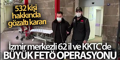SON DAKİKA İzmir merkezli 62 il ve KKTC'de büyük FETÖ operasyonu: 532 kişi hakkında gözaltı kararı