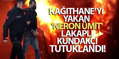 SON DAKİKA Kağıthane'yi yakan 'Neron Ümit' lakaplı kundakçı tutuklandı