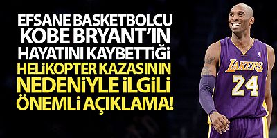 SON DAKİKA Kobe Bryant'ın hayatını kaybettiği helikopter kazasının nedeniyle ilgili açıklama!