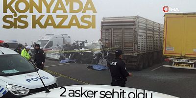 SON DAKİKA Konya'da sis kazası: 2 asker şehit oldu
