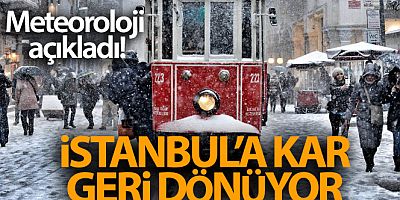 SON DAKİKA Meteoroloji açıkladı: İstanbul'a kar geri dönüyor