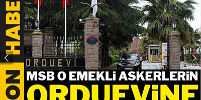 Son Dakika... MSB o emekli askerlerin orduevlerine girişini yasakladı