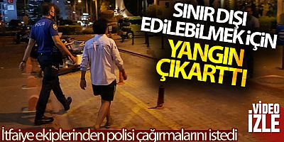 SON DAKİKA Sınır dışı edilebilmek için yangın çıkarttı