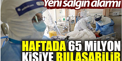 SON DAKİKA Yeni salgın alarmı: Haftada 65 milyon kişiye bulaşabilir