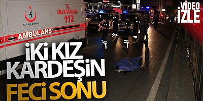 SON DAKİKA Yolun karşısına geçmek isterken otomobilin çarptığı yabancı uyruklu 2 kız kardeş öldü