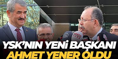 SON DAKİKA YSK yeni başkanı Ahmet Yener oldu