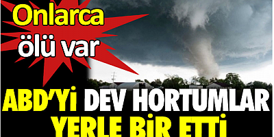 SON DKİKA ABD’yi dev hortumlar yerle bir etti. Onlarca ölü var