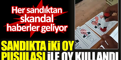 SON DKİKA Her sandıktan skandal haberler geliyor. Sandıkta iki oy pusulası ile oy kullandı