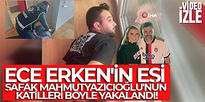 SON GELİŞME Ece Erken'in eşi Şafak Mahmutyazıcıoğlu'nun katilleri böyle yakalandı