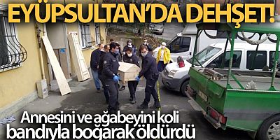 SON GELİŞME Eyüpsultan'da dehşet: Annesini ve ağabeyini koli bandıyla boğarak öldürdü